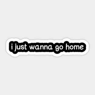 I just wanna go home (white) Sticker